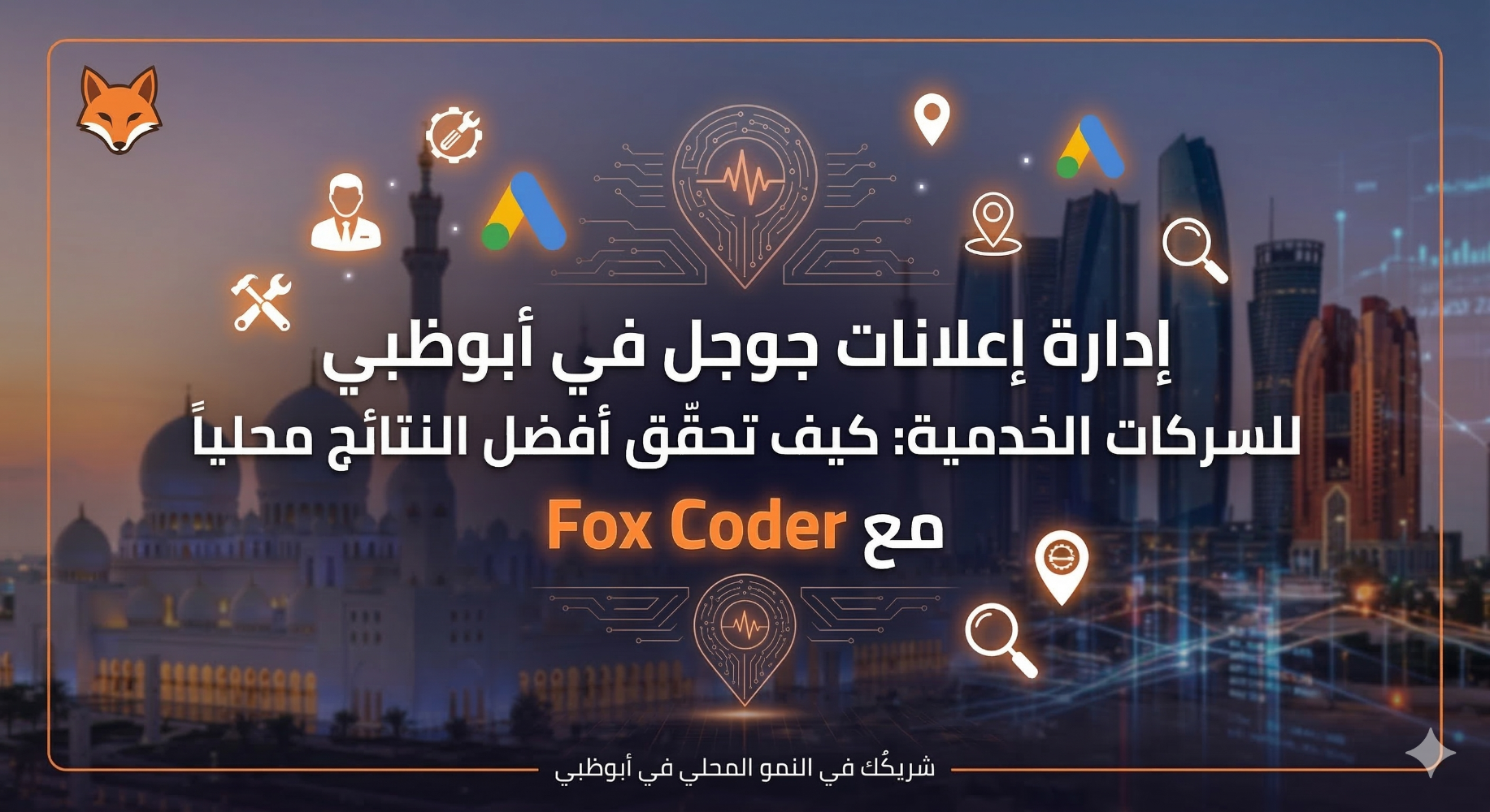 إدارة إعلانات جوجل في أبوظبي للشركات الخدمية: كيف تحقق أفضل النتائج محلياً مع Fox Coder
